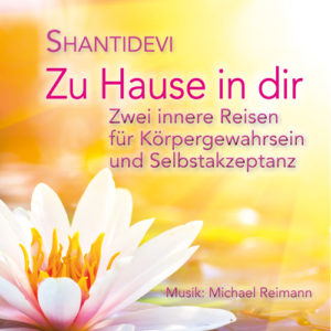 CD "Zu Hause in Dir - zwei innere Reisen für Körpergewahrsein und Selbstakzeptanz" von Shantidevi